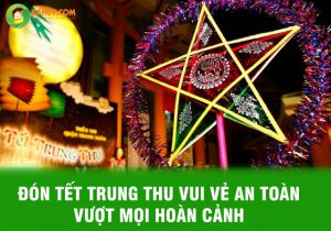 ĐÓN TẾT TRUNG THU VUI VẺ AN TOÀN VƯỢT MỌI HOÀN CẢNH